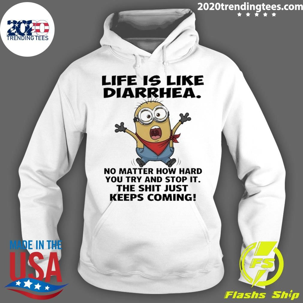 Minion Life Is Like Diarrhea No Matter How Hard You Try And Stop It The Shit Just Keeps Coming Shirt