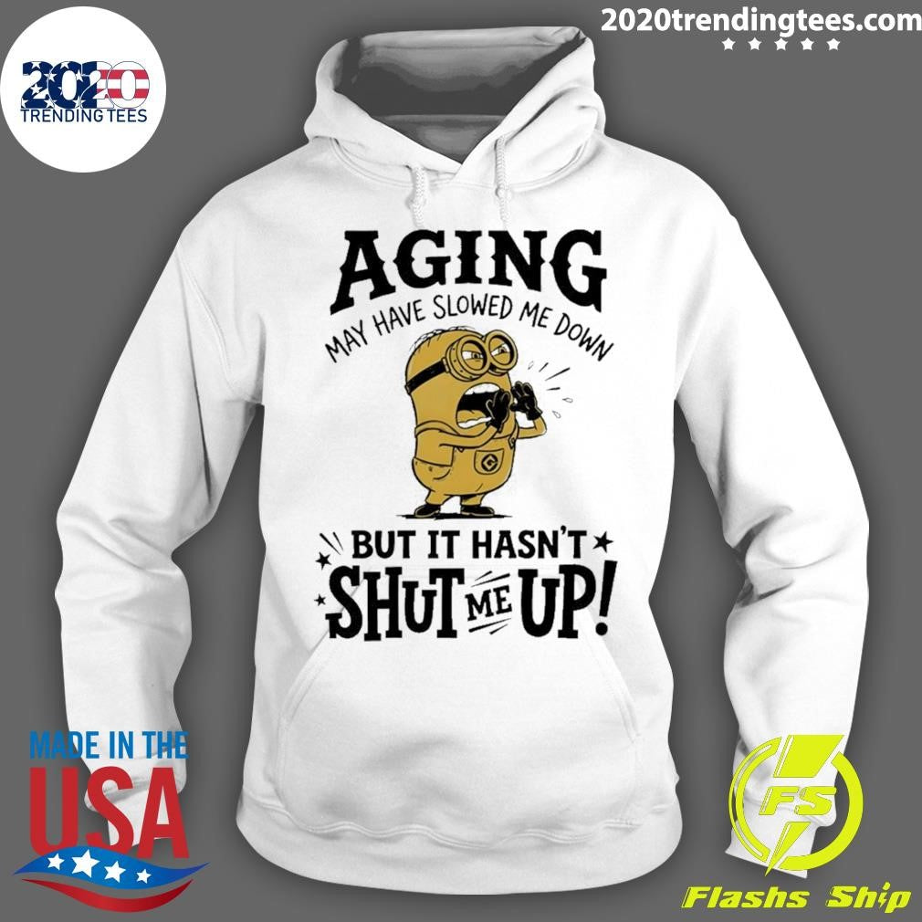 Minion May Have Slowed Me Down But It Hasn’t Shut Me Up Shirt