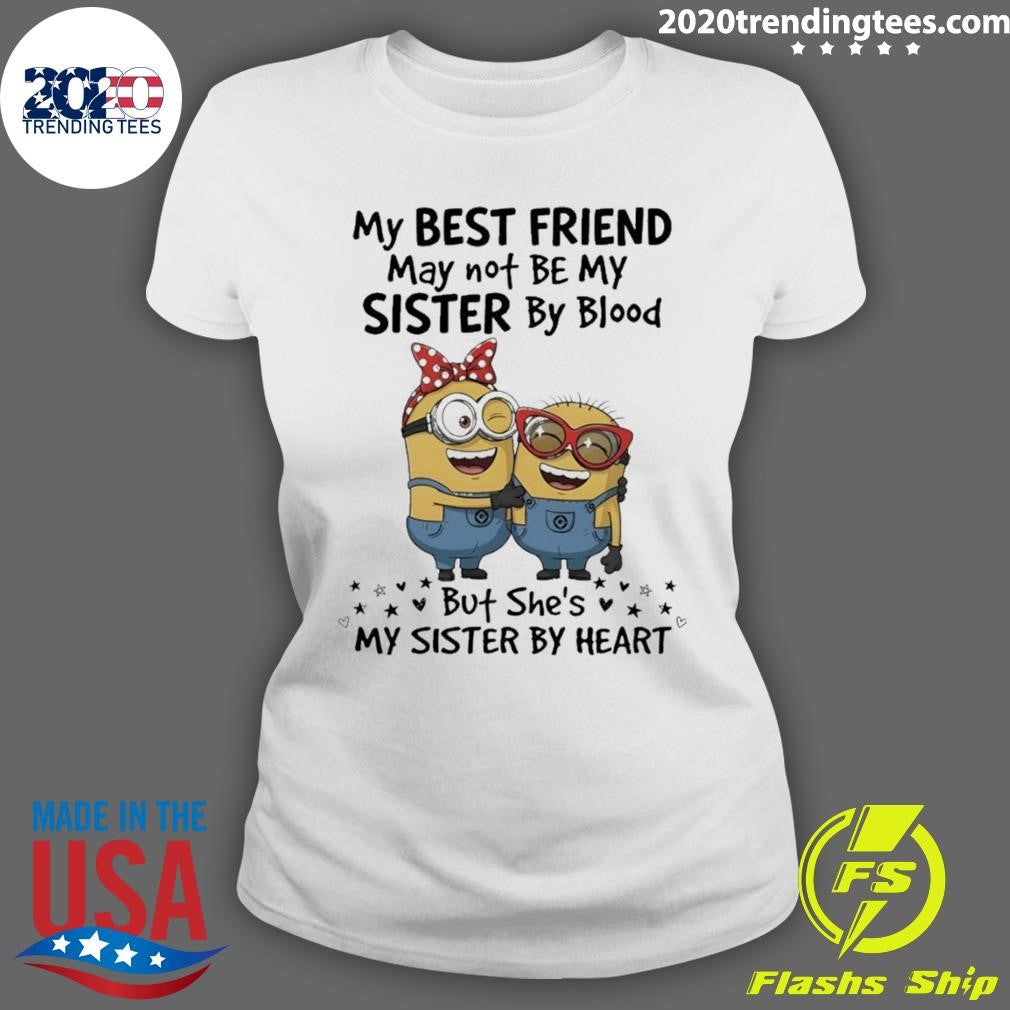 Minion My Best Friend May Not Be My Sister By Blood But She’s My Sister By Heart Shirt