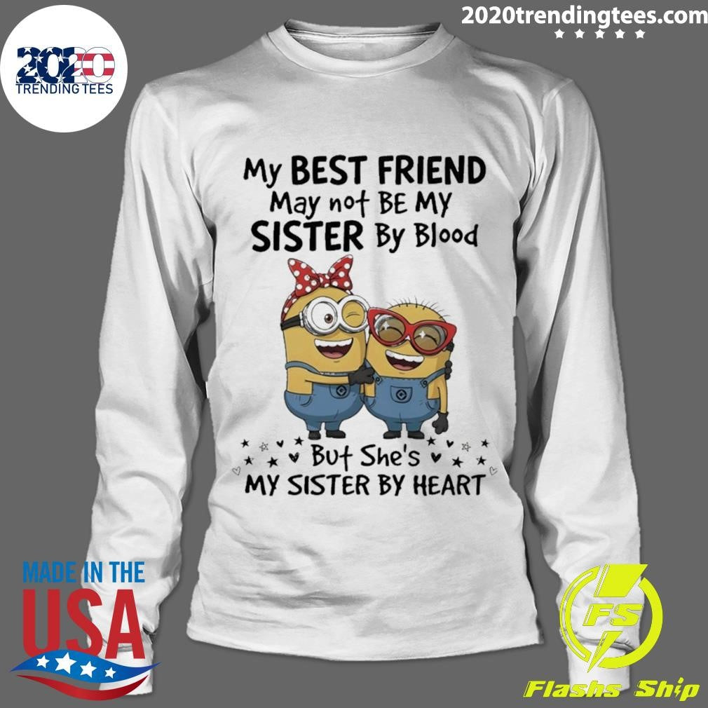 Minion My Best Friend May Not Be My Sister By Blood But She’s My Sister By Heart Shirt