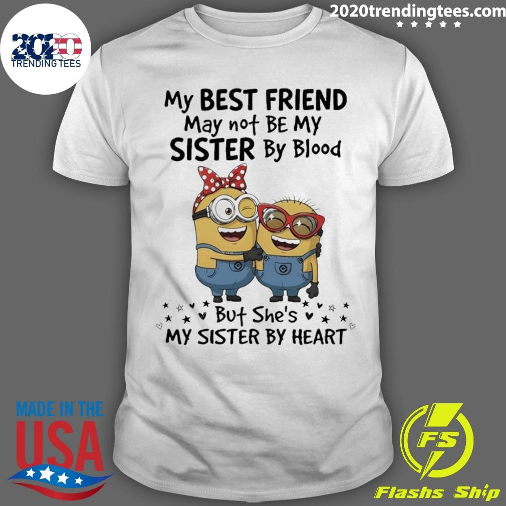 Minion My Best Friend May Not Be My Sister By Blood But She’s My Sister By Heart Shirt