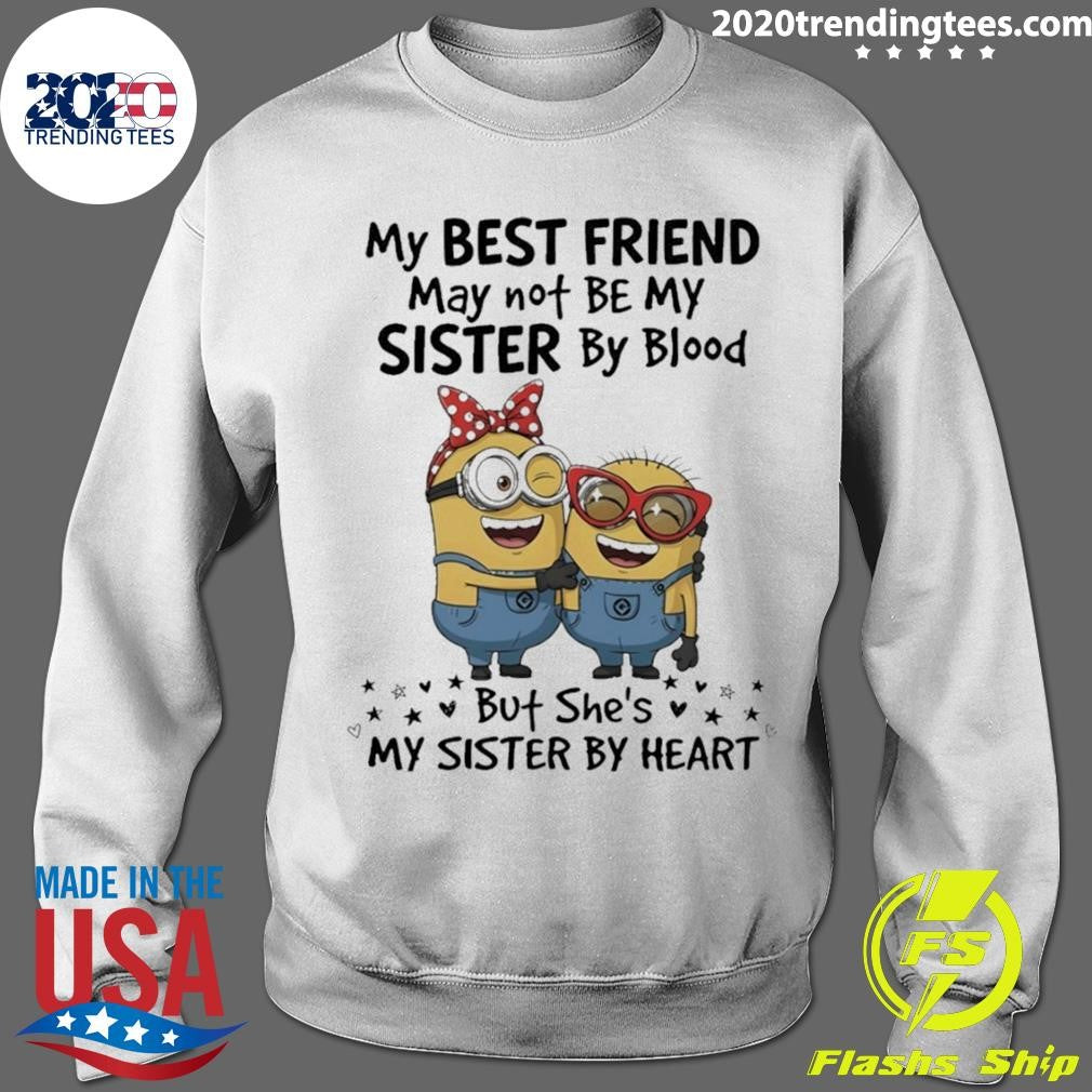 Minion My Best Friend May Not Be My Sister By Blood But She’s My Sister By Heart Shirt