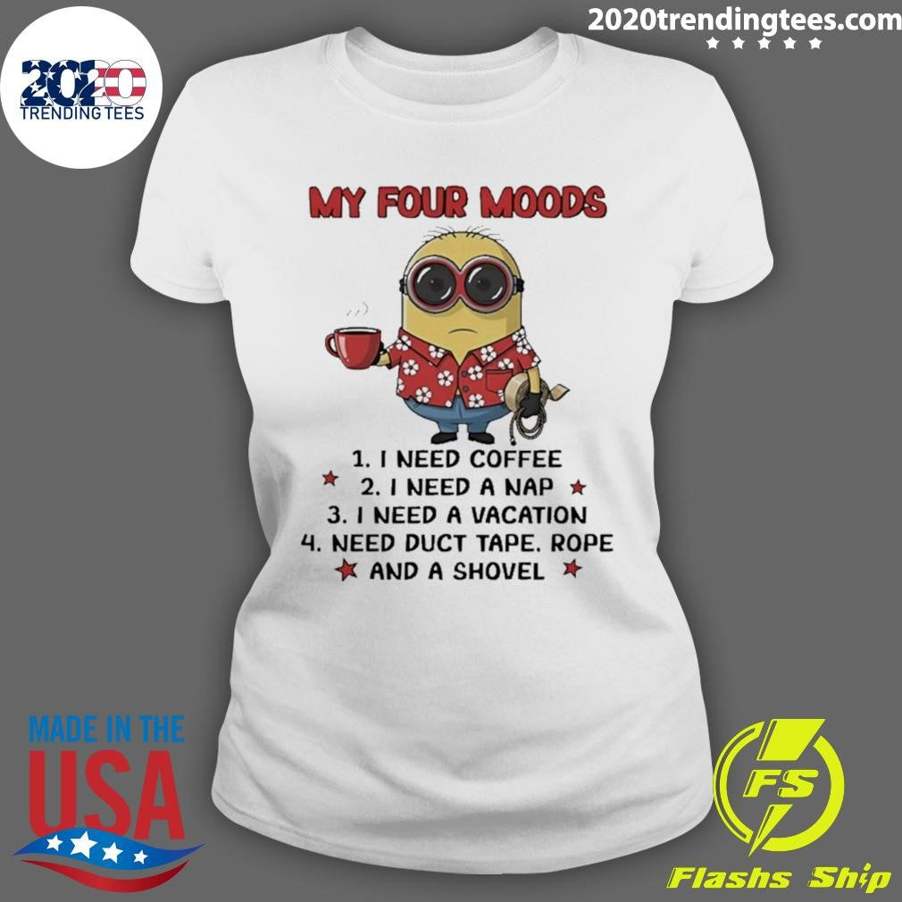 Minion My Four Moods I Need Coffee I Need A Nap I Need A Vacation Need Duct Tape Shirt
