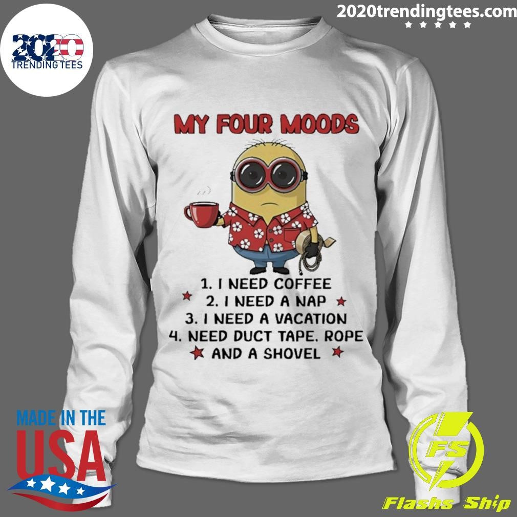 Minion My Four Moods I Need Coffee I Need A Nap I Need A Vacation Need Duct Tape Shirt