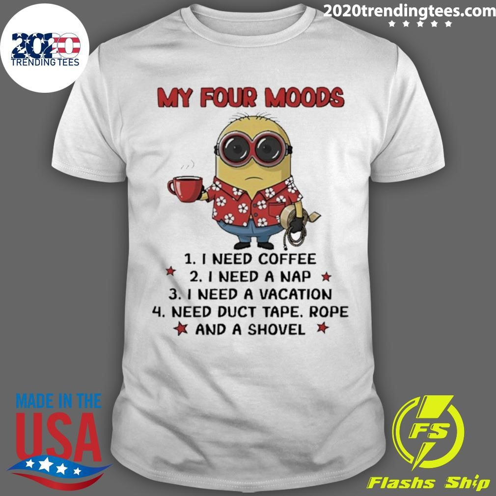 Minion My Four Moods I Need Coffee I Need A Nap I Need A Vacation Need Duct Tape Shirt