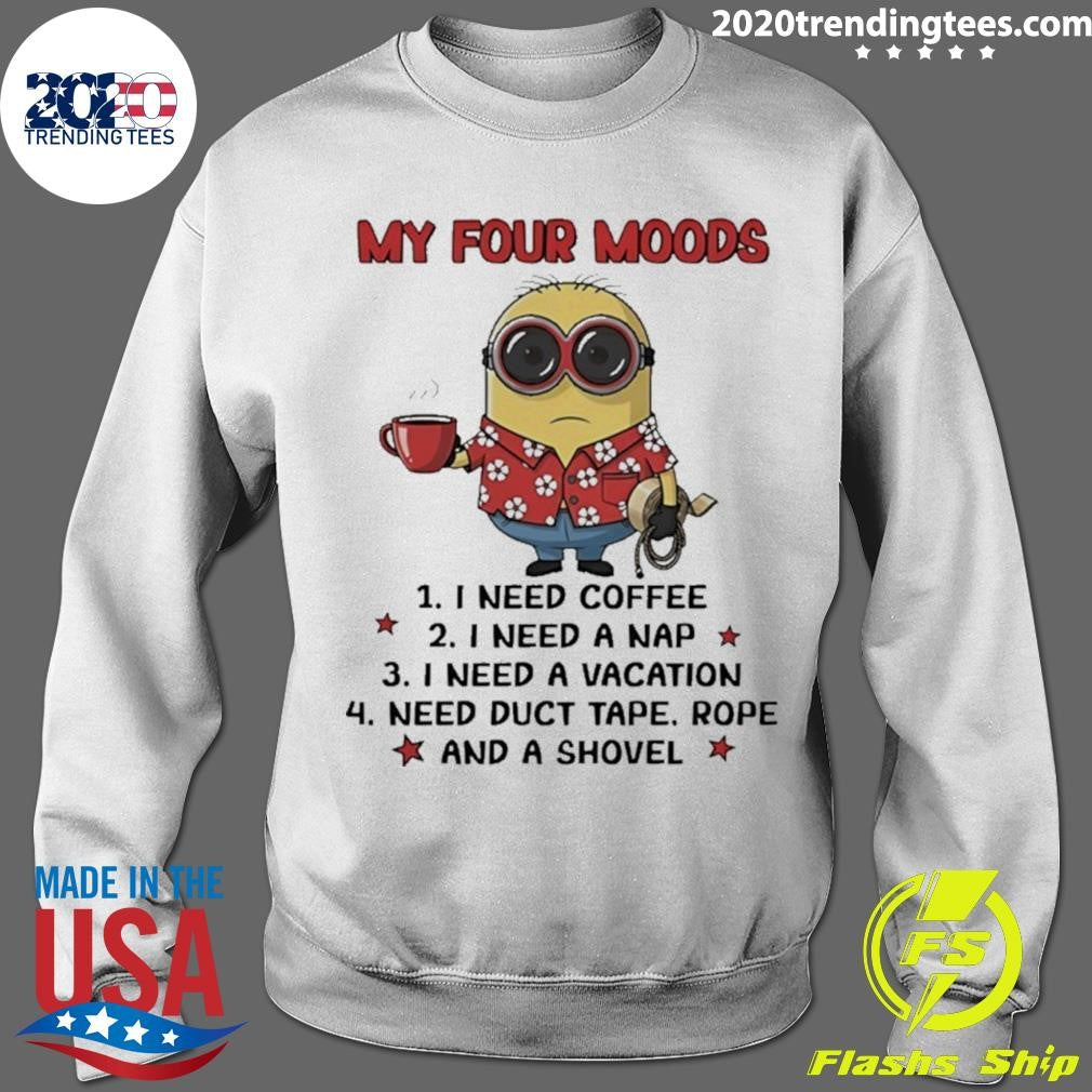 Minion My Four Moods I Need Coffee I Need A Nap I Need A Vacation Need Duct Tape Shirt