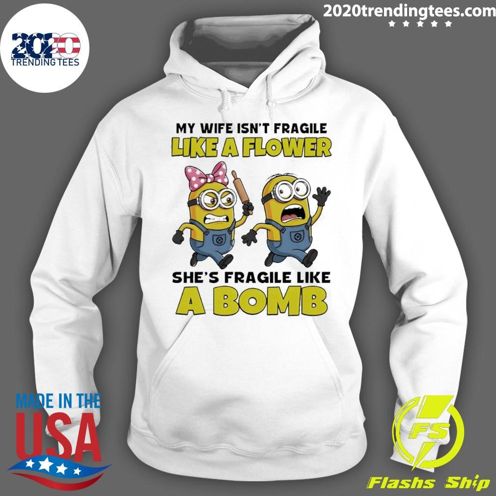 Minion My Wife Isn’t Fragile Like A Flower She’s Fragile Like А Bomb Shirt