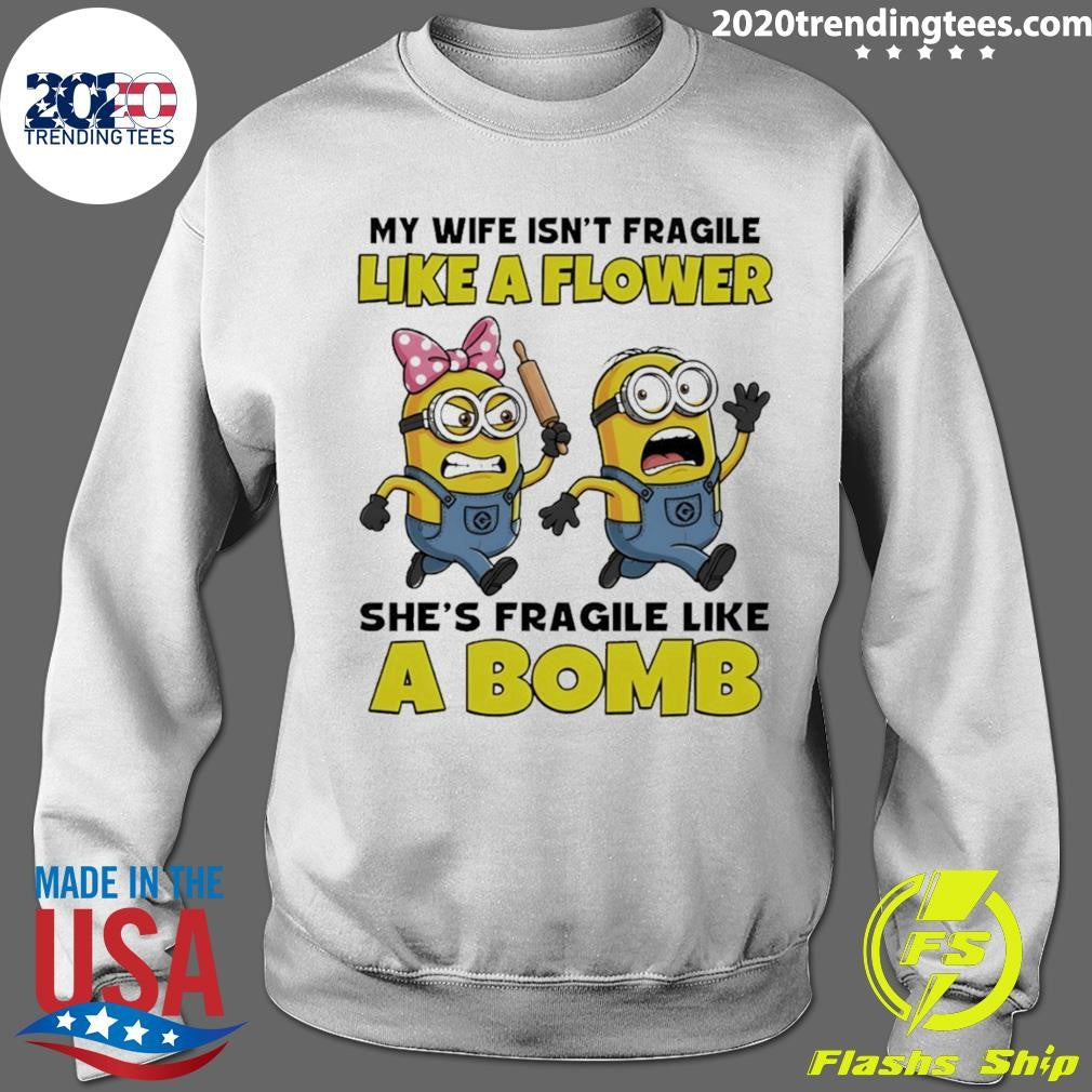 Minion My Wife Isn’t Fragile Like A Flower She’s Fragile Like А Bomb Shirt
