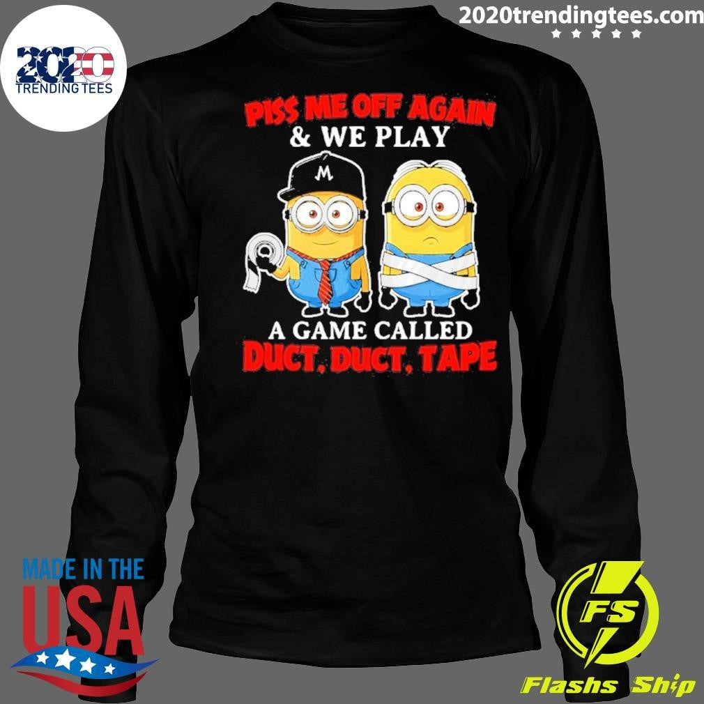 Minion Piss Me Off Again And We Play A Game Called Duct Duct Tape Shirt