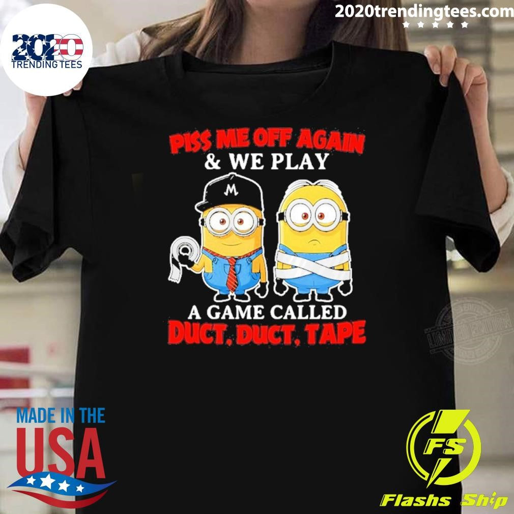Minion Piss Me Off Again And We Play A Game Called Duct Duct Tape Shirt