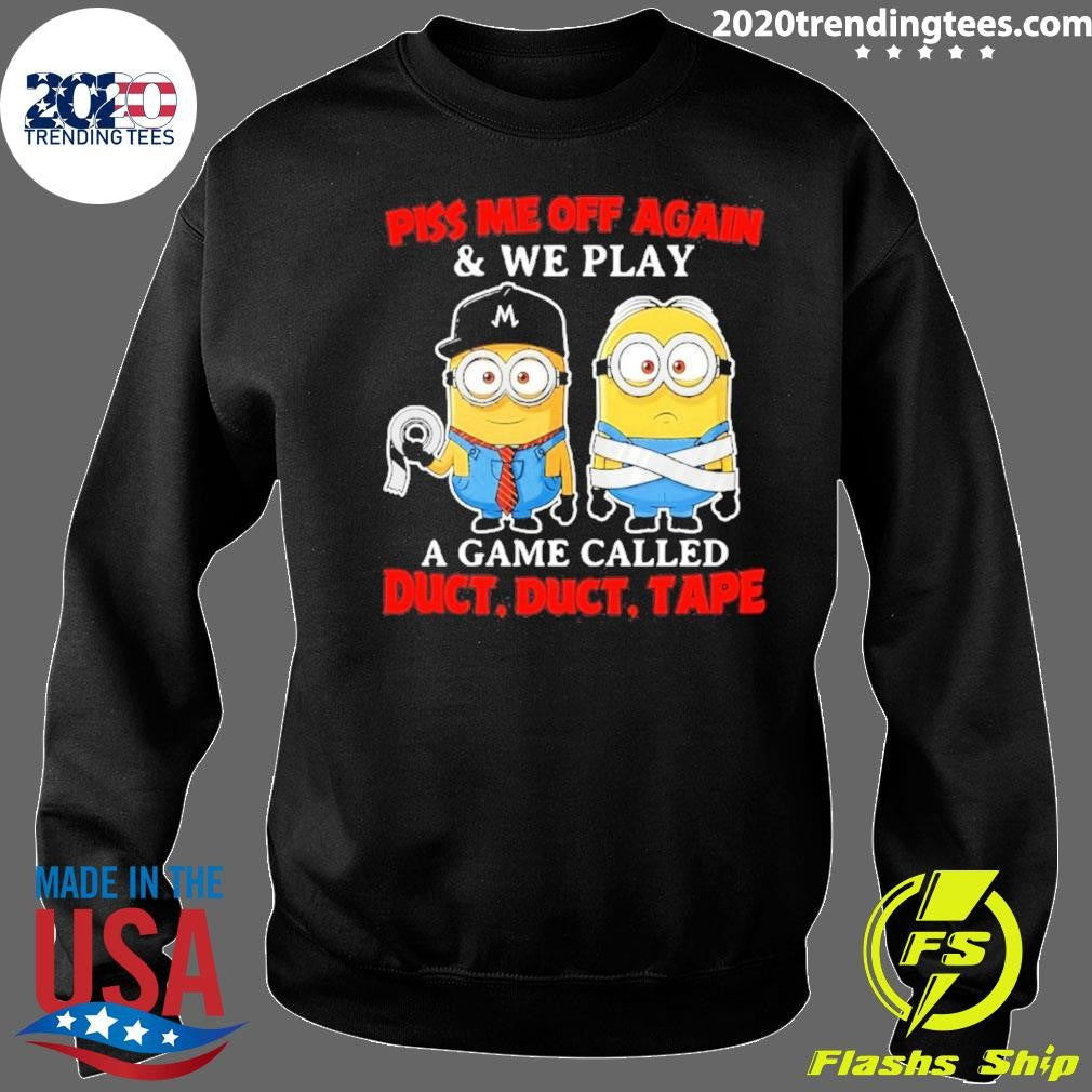 Minion Piss Me Off Again And We Play A Game Called Duct Duct Tape Shirt