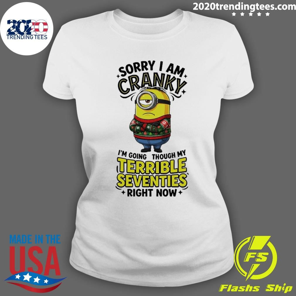 Minion Sorry Am Crank I’m Going Through My Terrible Seventies Right Now Shirt