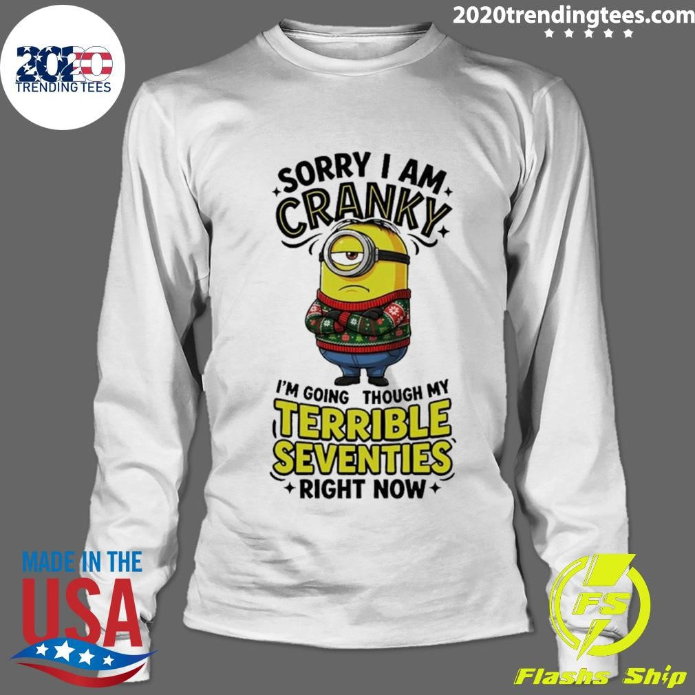 Minion Sorry Am Crank I’m Going Through My Terrible Seventies Right Now Shirt