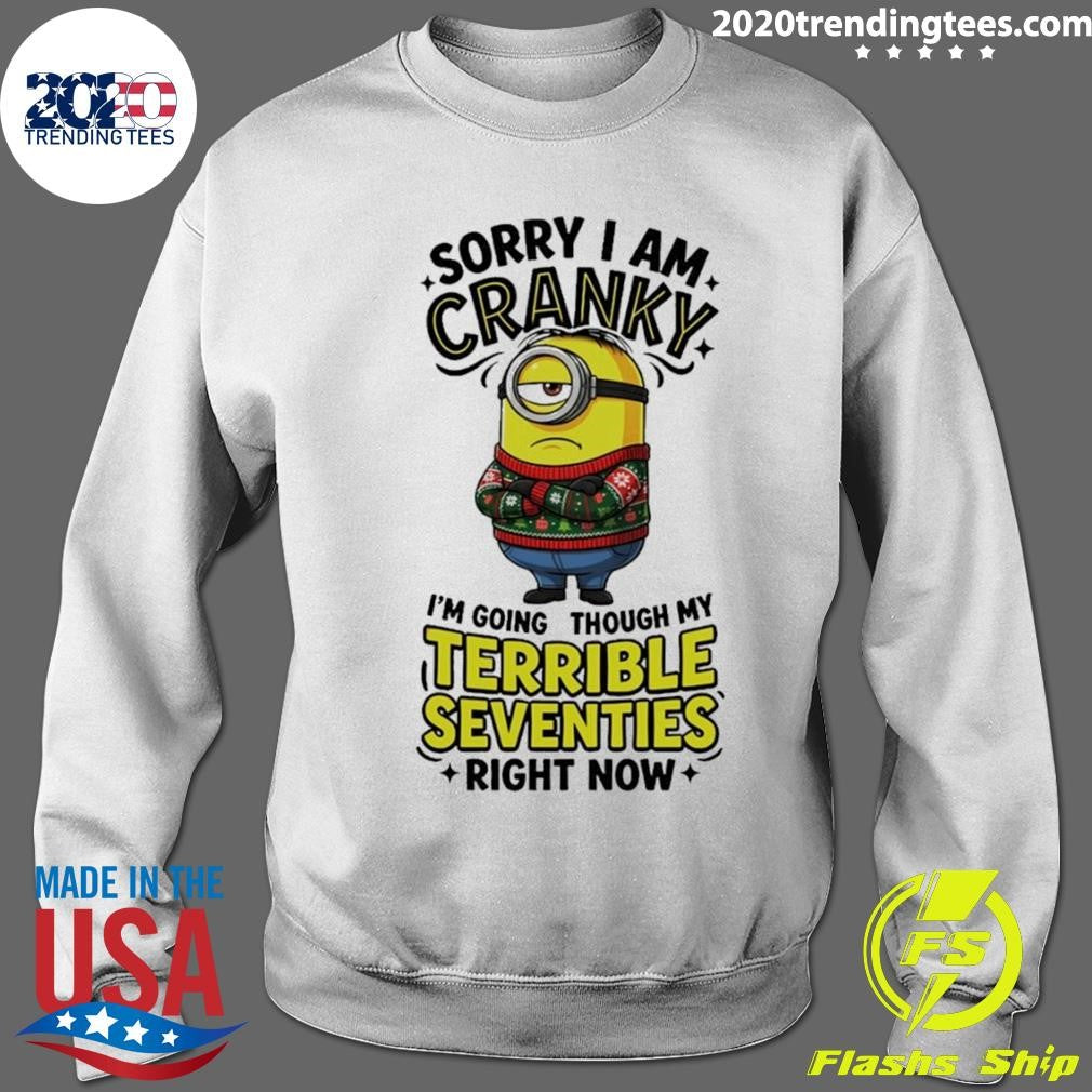 Minion Sorry Am Crank I’m Going Through My Terrible Seventies Right Now Shirt
