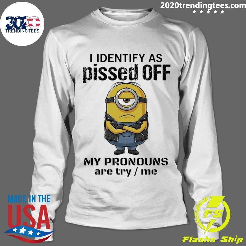 Minions I Identify Ass Pissed Off My Pronouns Are Try Me Shirt