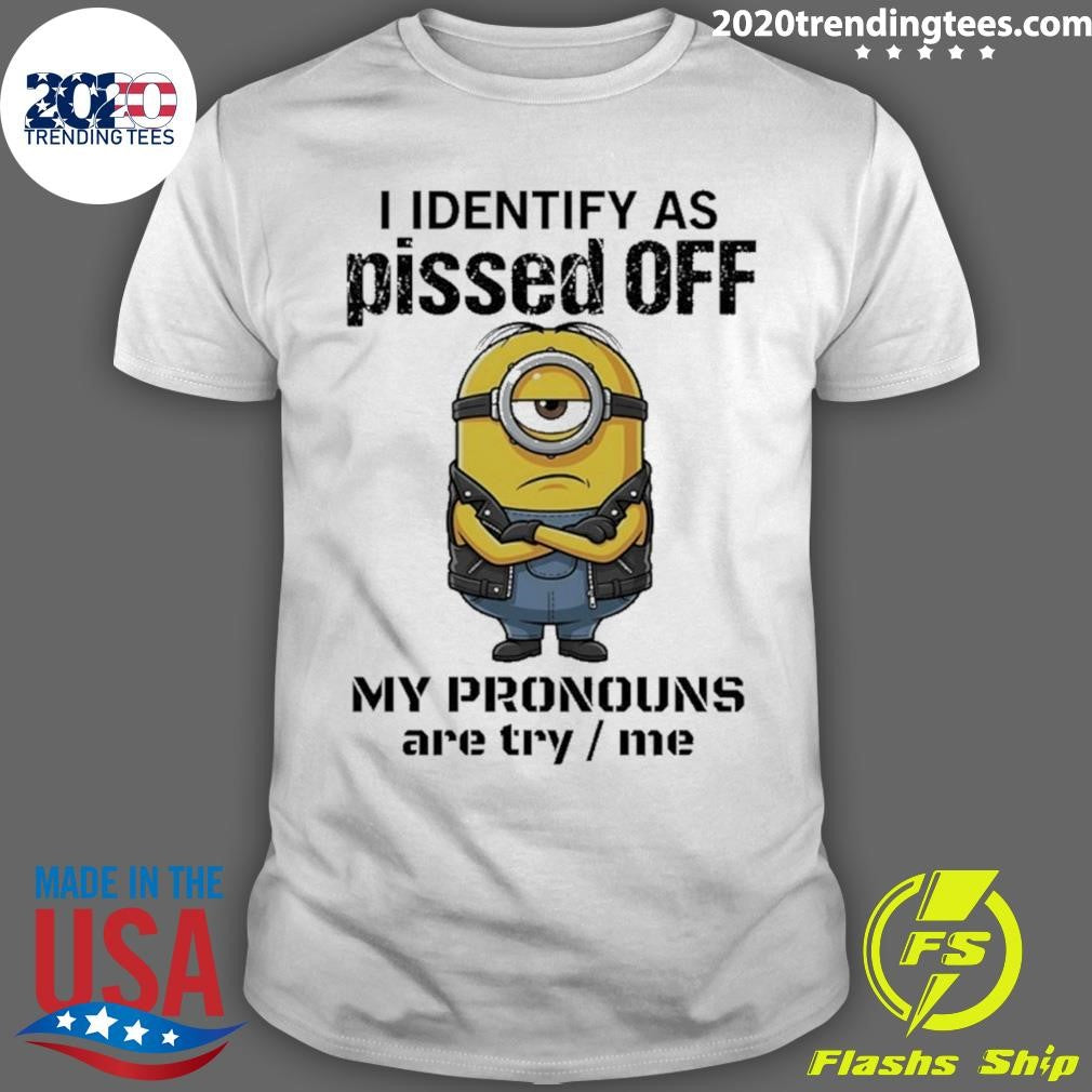 Minions I Identify Ass Pissed Off My Pronouns Are Try Me Shirt