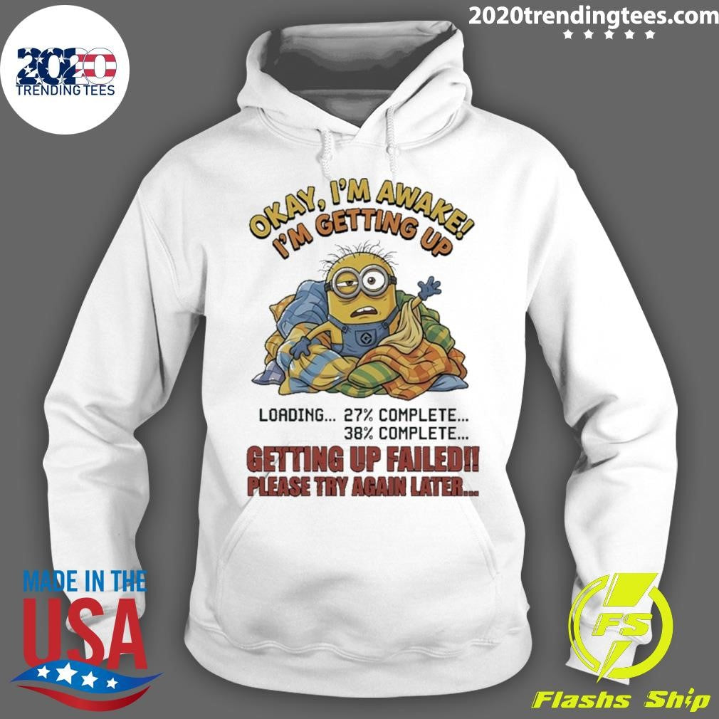 Minions Okay I’m Awake I’m Getting Up Getting Up Failed Please Try Again Later Shirt