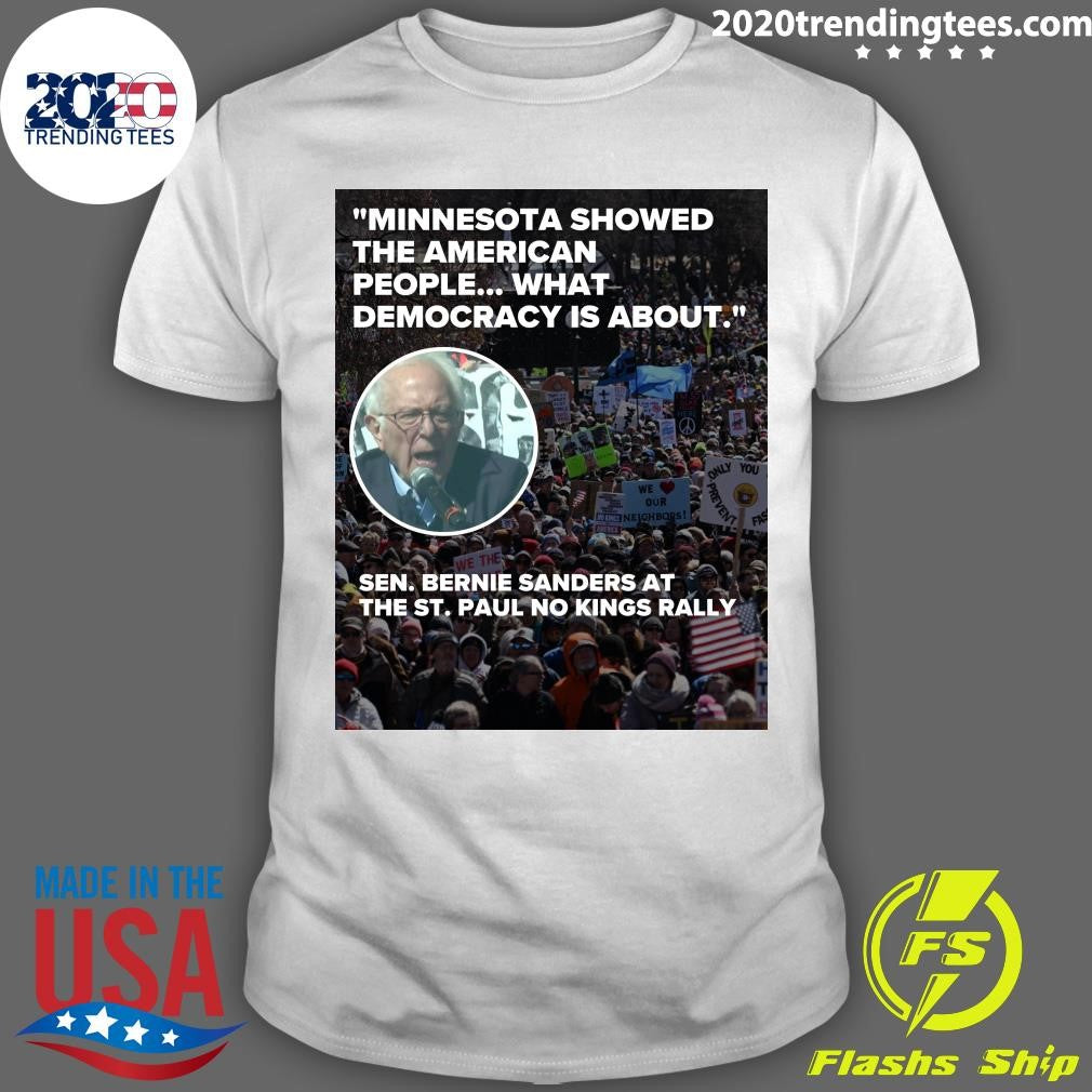 Minnesota Showed The American People What Democracy Is About Sen Bernie Sanders At The St. Paul No Kings Rally Shirt