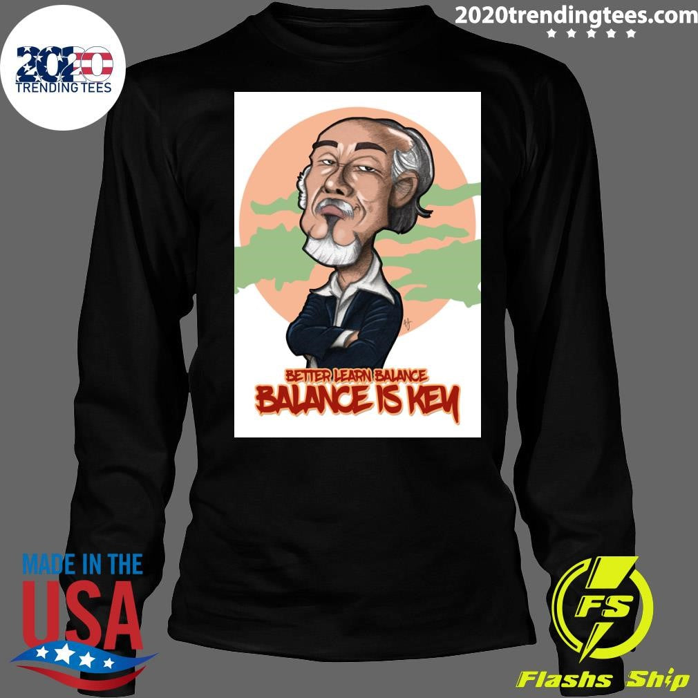 Miyagi Better Learn Balance Balance Is Key Shirt