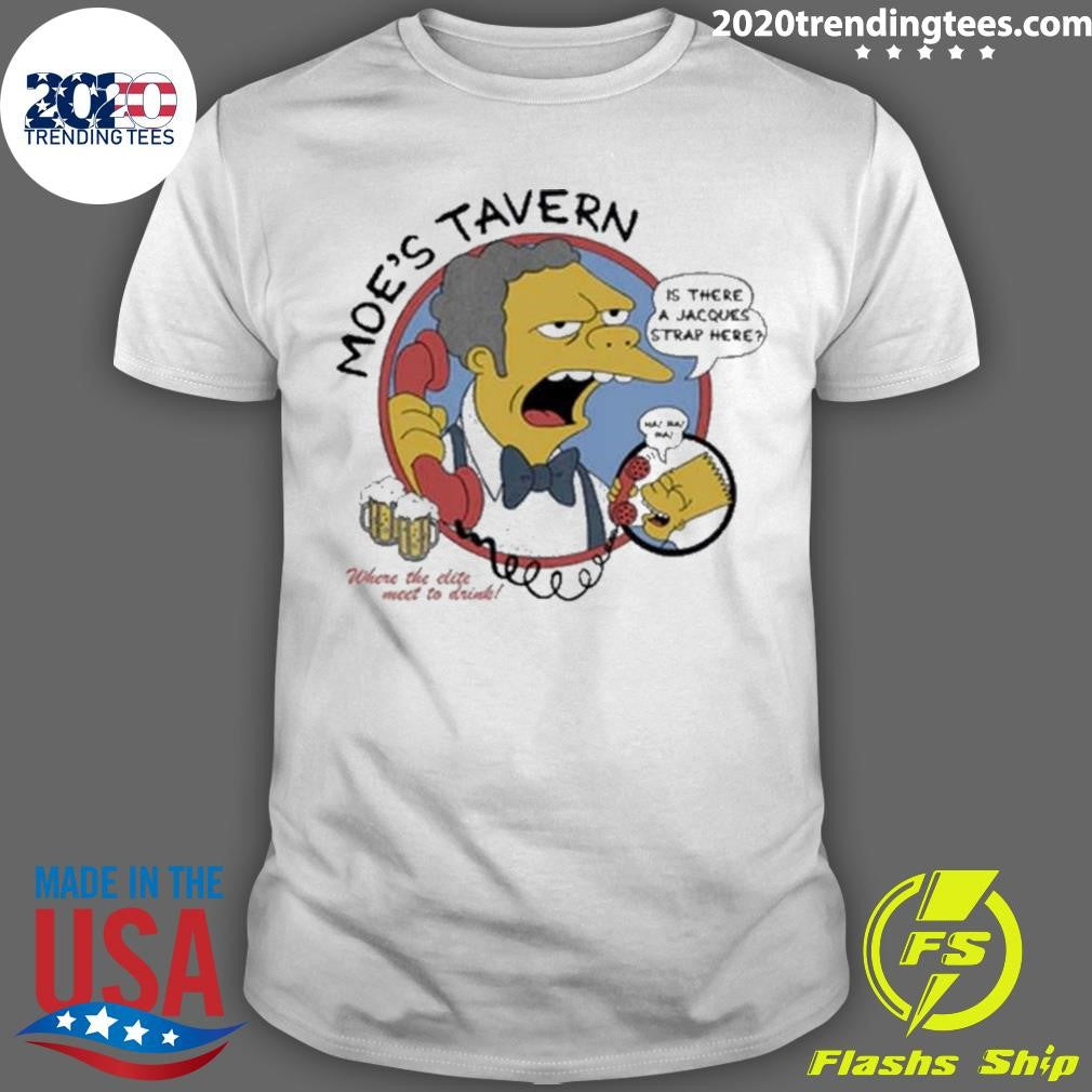Moe’s Tavern Is There A Jacques Strap Hepe Shirt