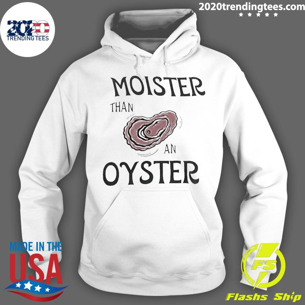 Moister Than An Oyster Dark Humor Shirt