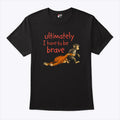 Monkey Punch Ultimately I Have To Be Brave T Shirt