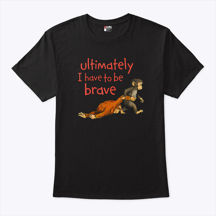 Monkey Punch Ultimately I Have To Be Brave T Shirt