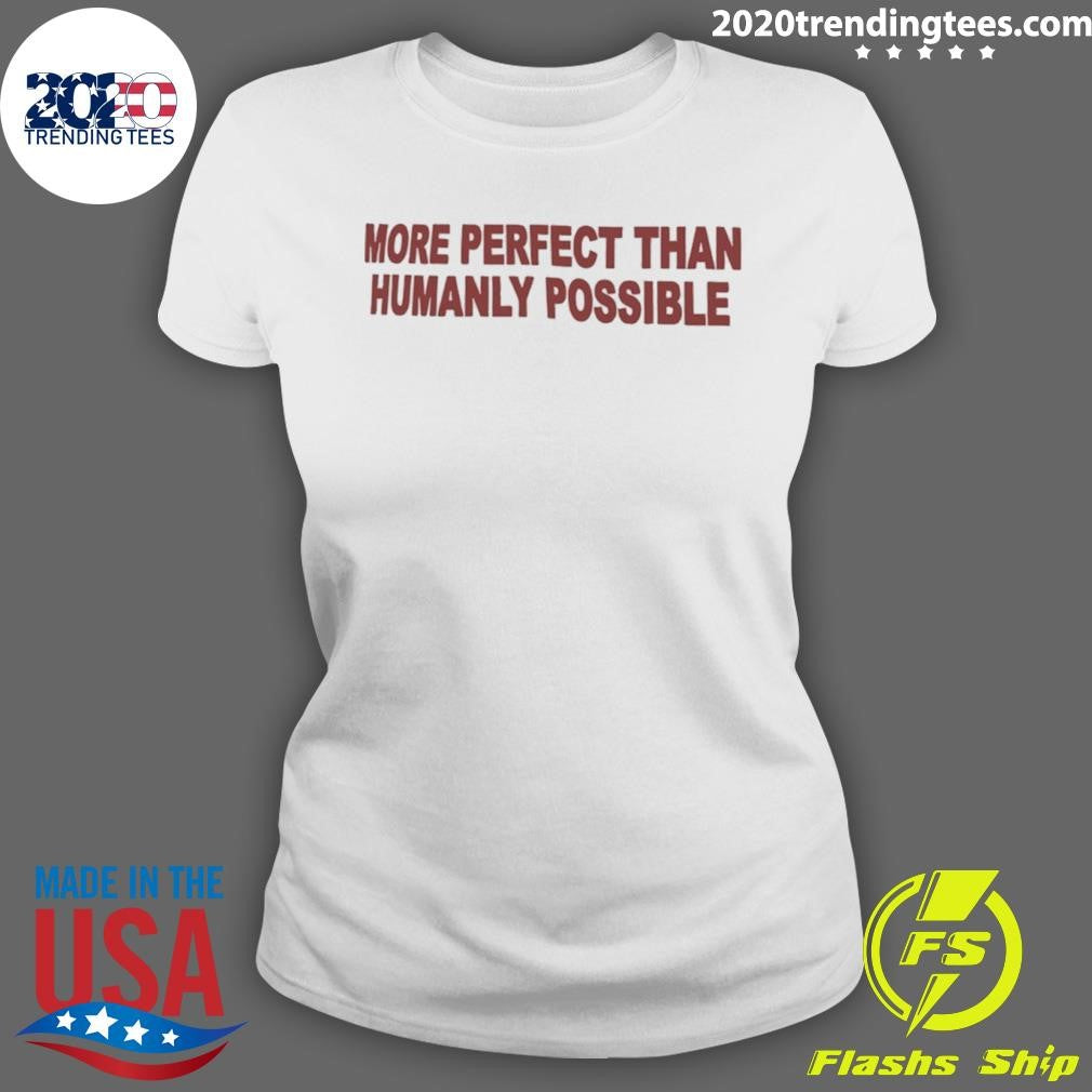 More Perfect Than Humanly Possible Shirt