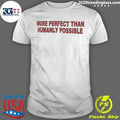 More Perfect Than Humanly Possible Shirt