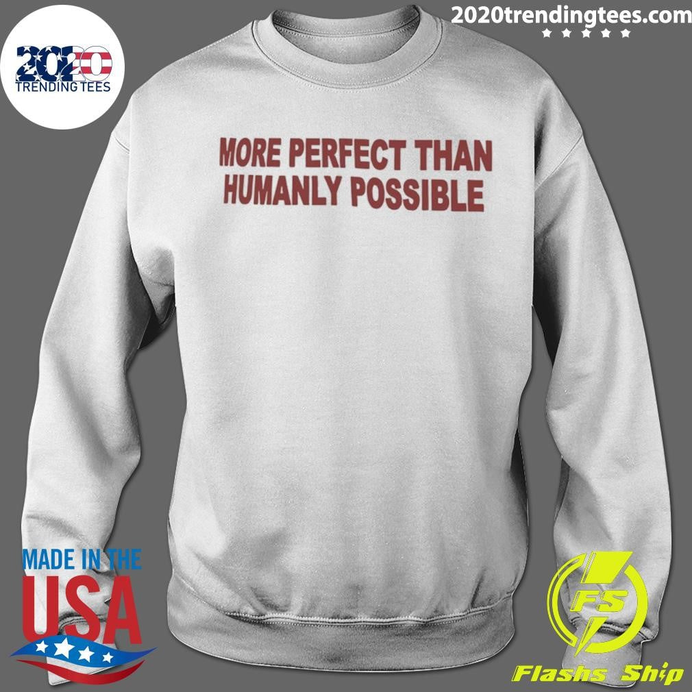 More Perfect Than Humanly Possible Shirt