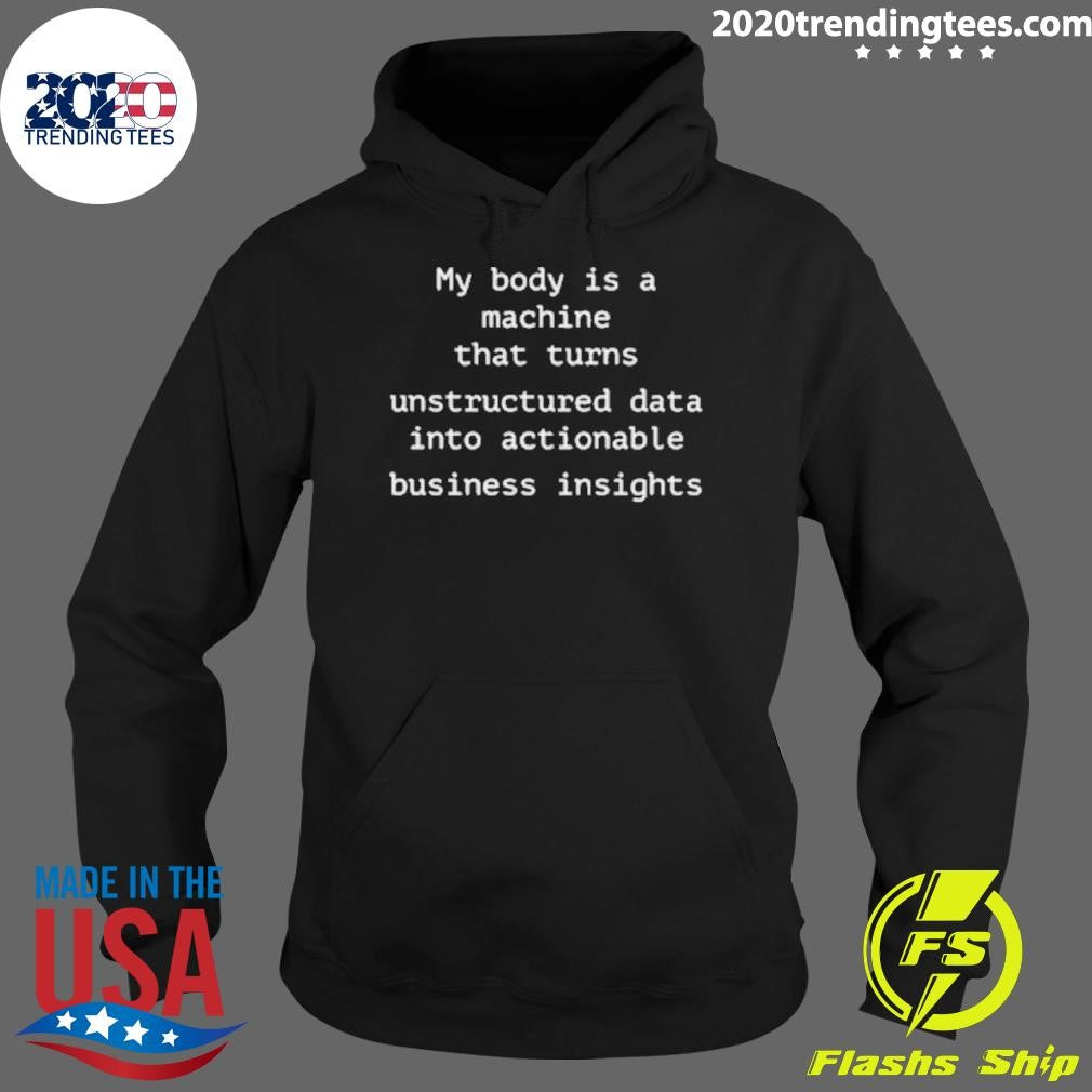 My Body Is A Machine That Unstructured Data Into Actionable Business Insights Shirt