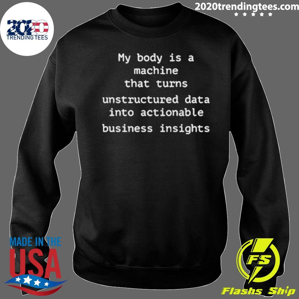 My Body Is A Machine That Unstructured Data Into Actionable Business Insights Shirt