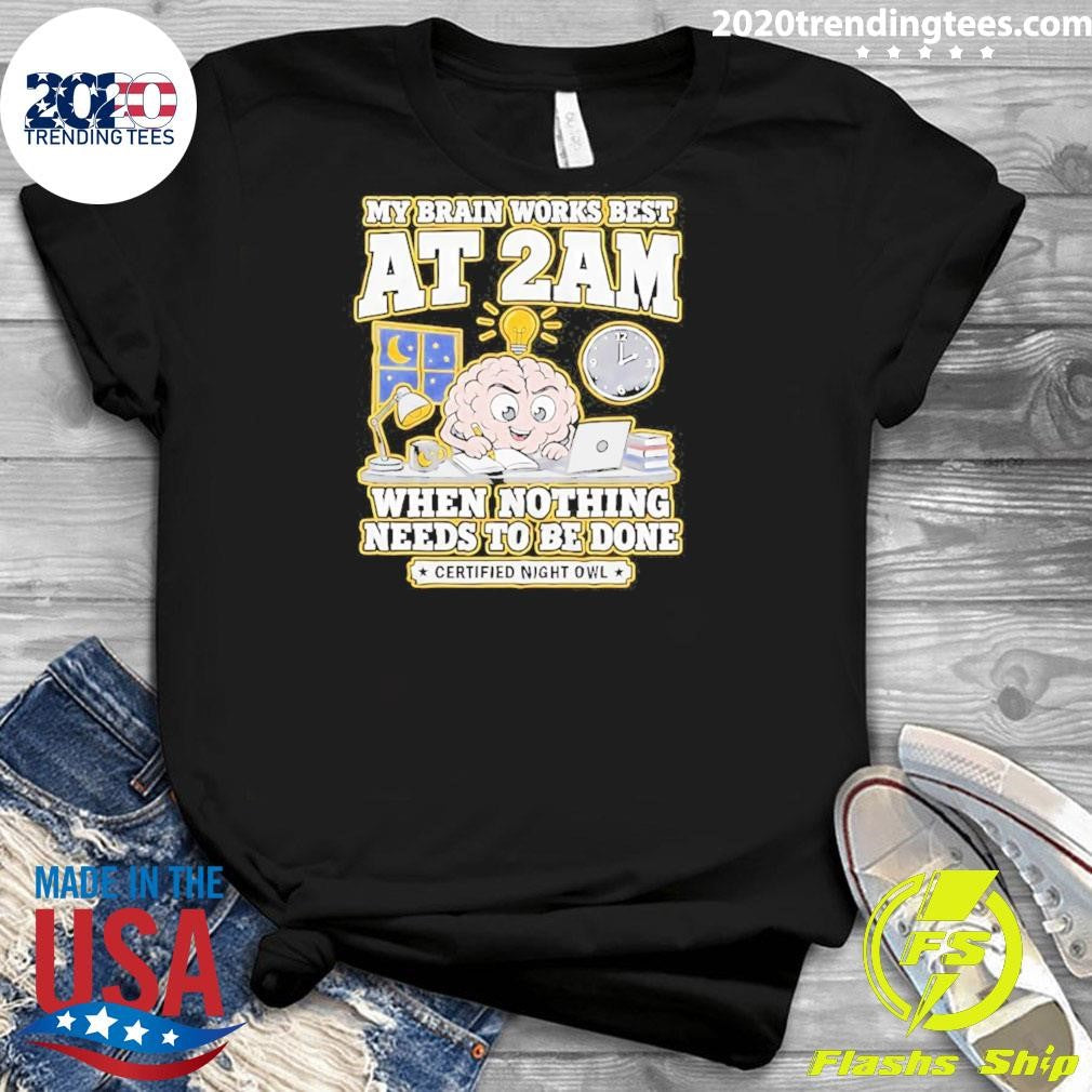 My Brain Works Best At 2 Am When Nothing Needs To Be Done Certified Night Owl Tee Shirt