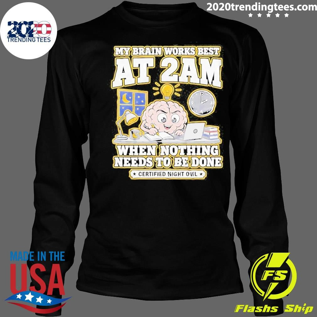 My Brain Works Best At 2 Am When Nothing Needs To Be Done Certified Night Owl Tee Shirt