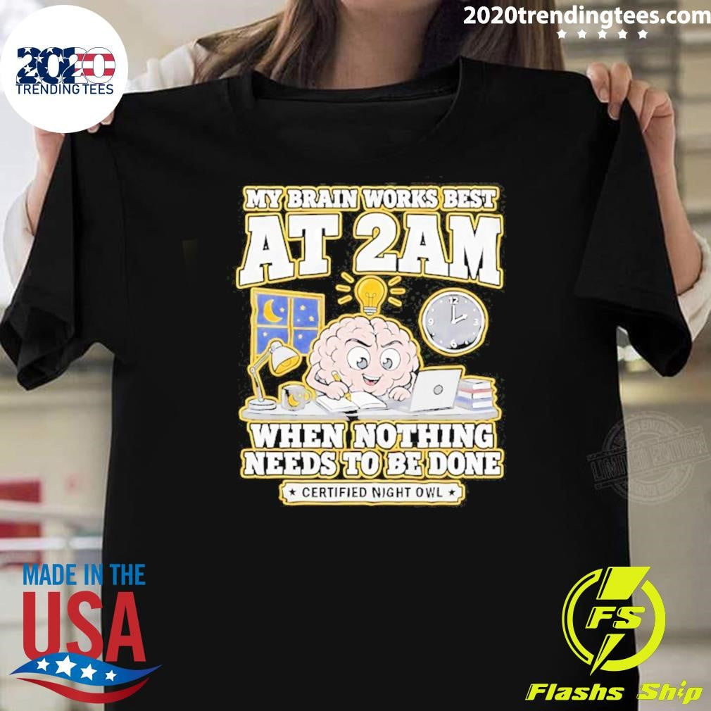 My Brain Works Best At 2 Am When Nothing Needs To Be Done Certified Night Owl Tee Shirt