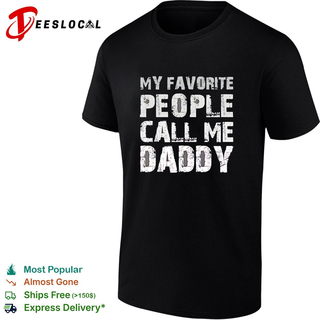 My Favorite People Call Me Daddy Text Design Quote Novelty shirt