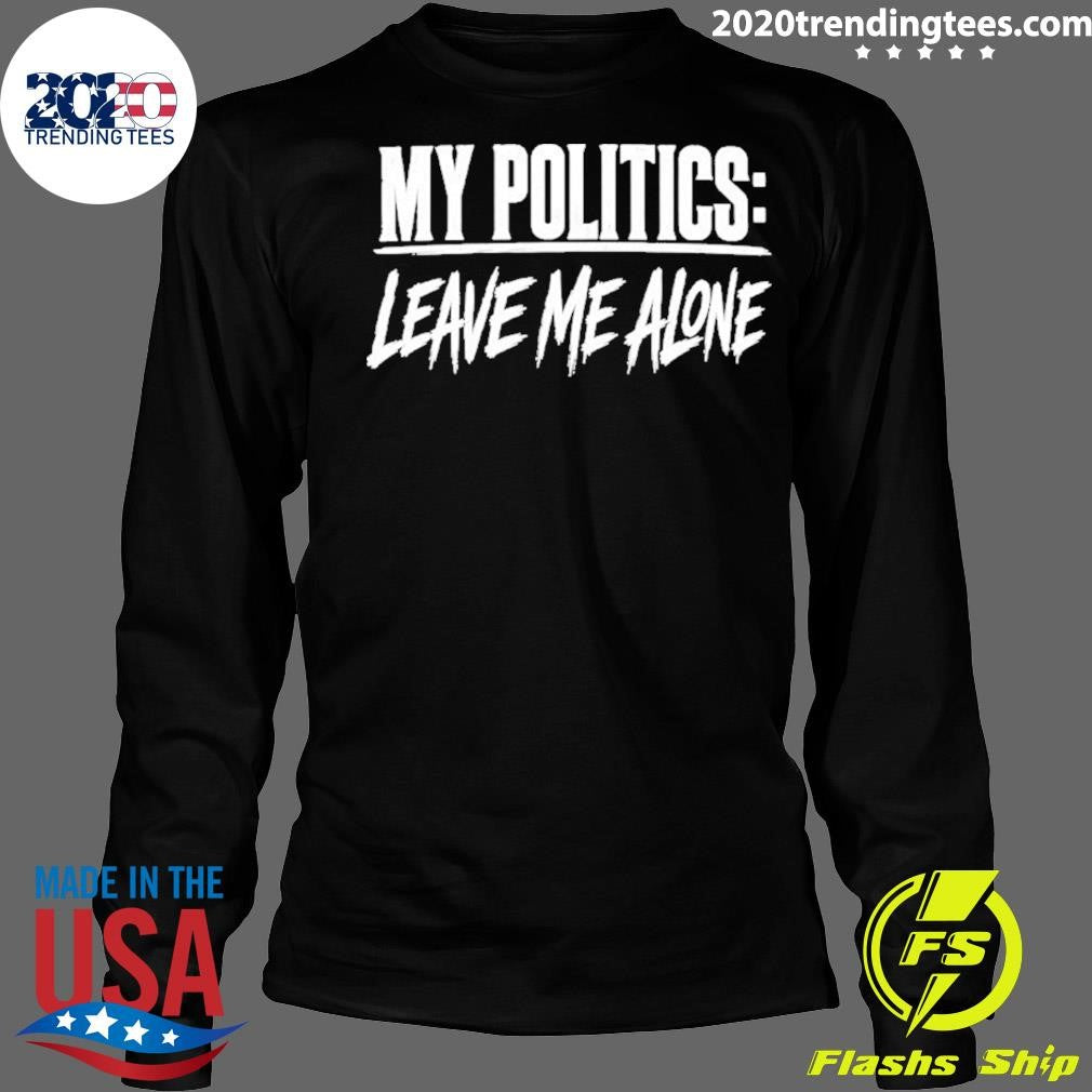 My Politics Are Leave Me Alone Shirt