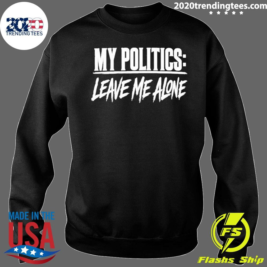My Politics Are Leave Me Alone Shirt