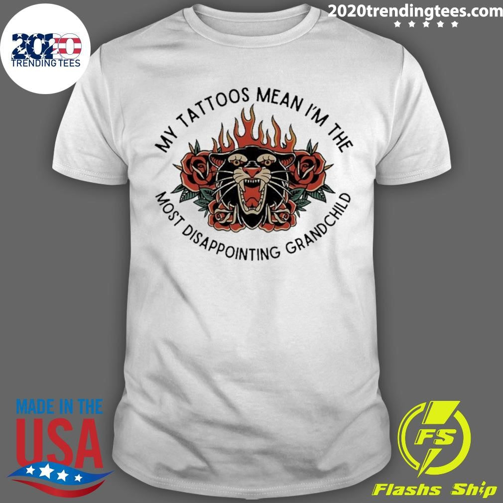 My Tattoos Mean I’m The Most Disappointing Grandchild Shirt