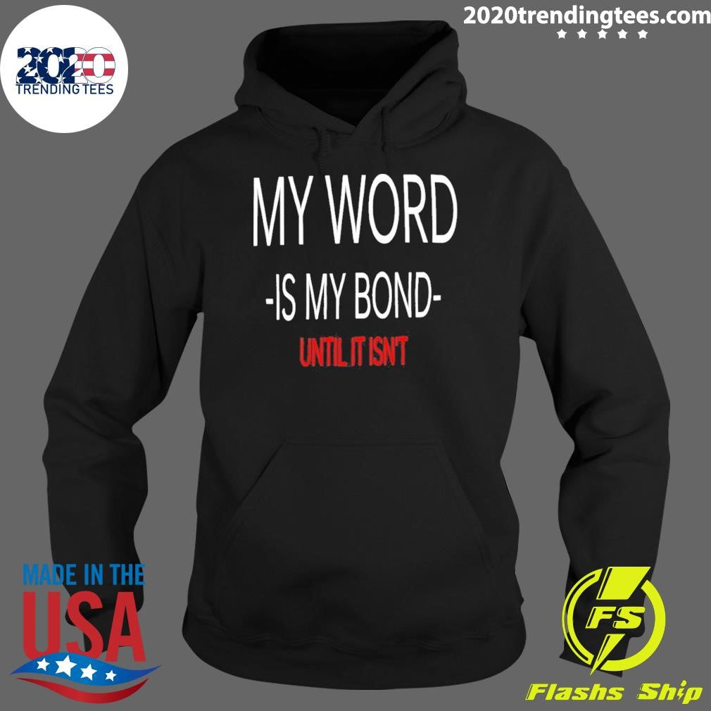My Word Is My Bond Until It Isn’t Tee Shirt