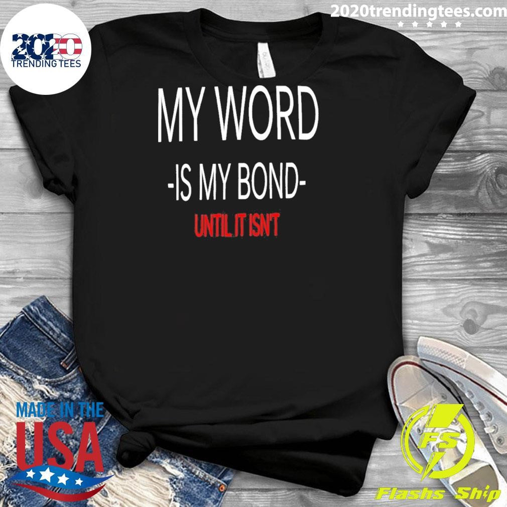 My Word Is My Bond Until It Isn’t Tee Shirt