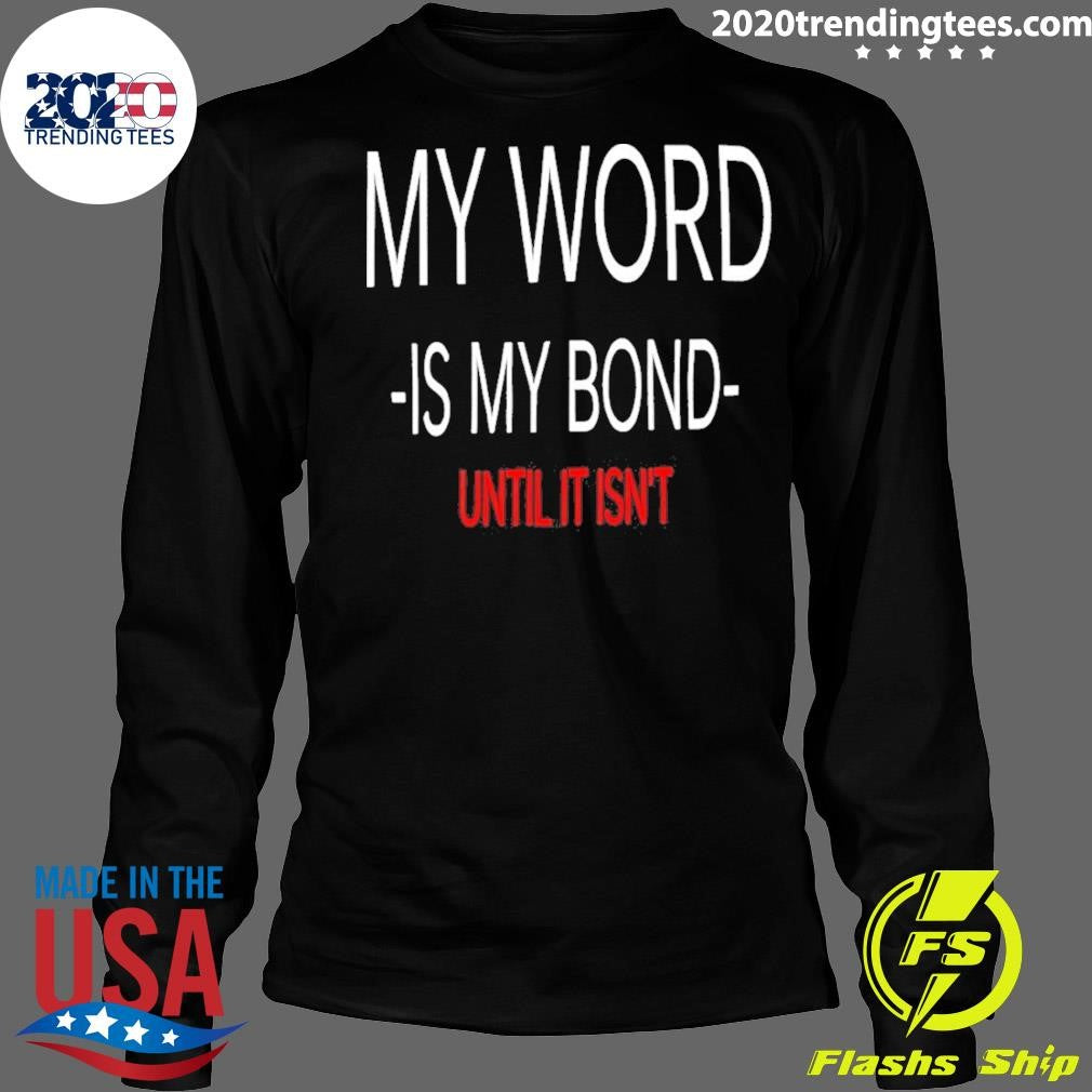 My Word Is My Bond Until It Isn’t Tee Shirt