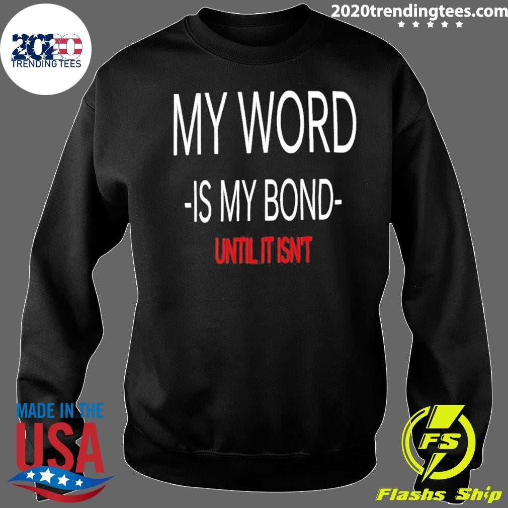 My Word Is My Bond Until It Isn’t Tee Shirt