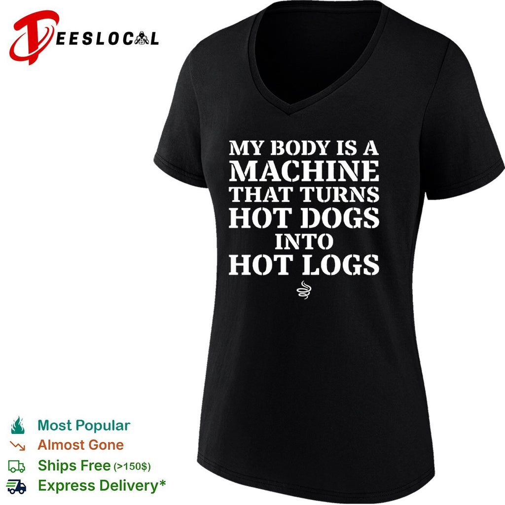 My body is a machine that turns hot dogs into hot logs shirt