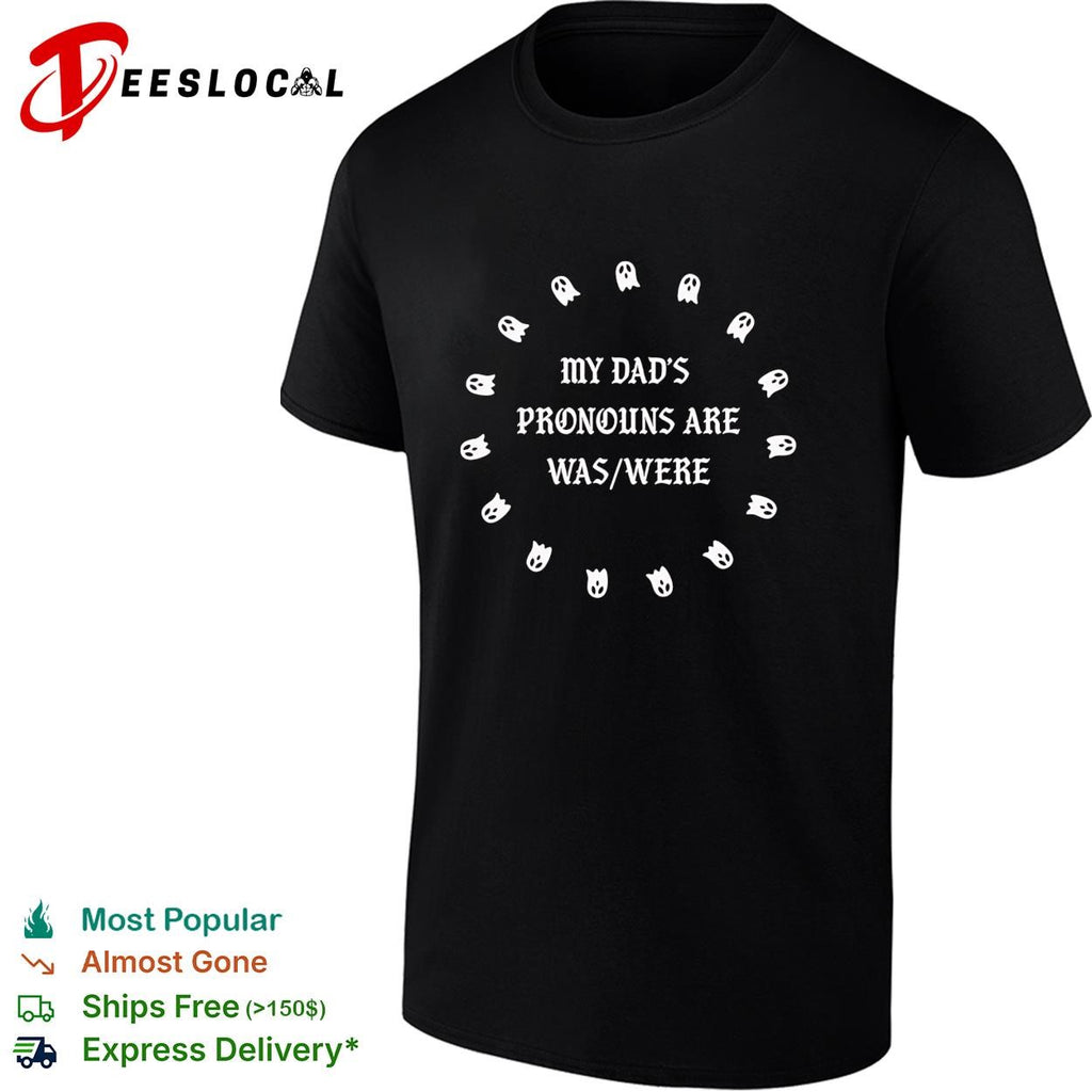 My dad’s pronouns are was were ghosts funny Halloween shirt