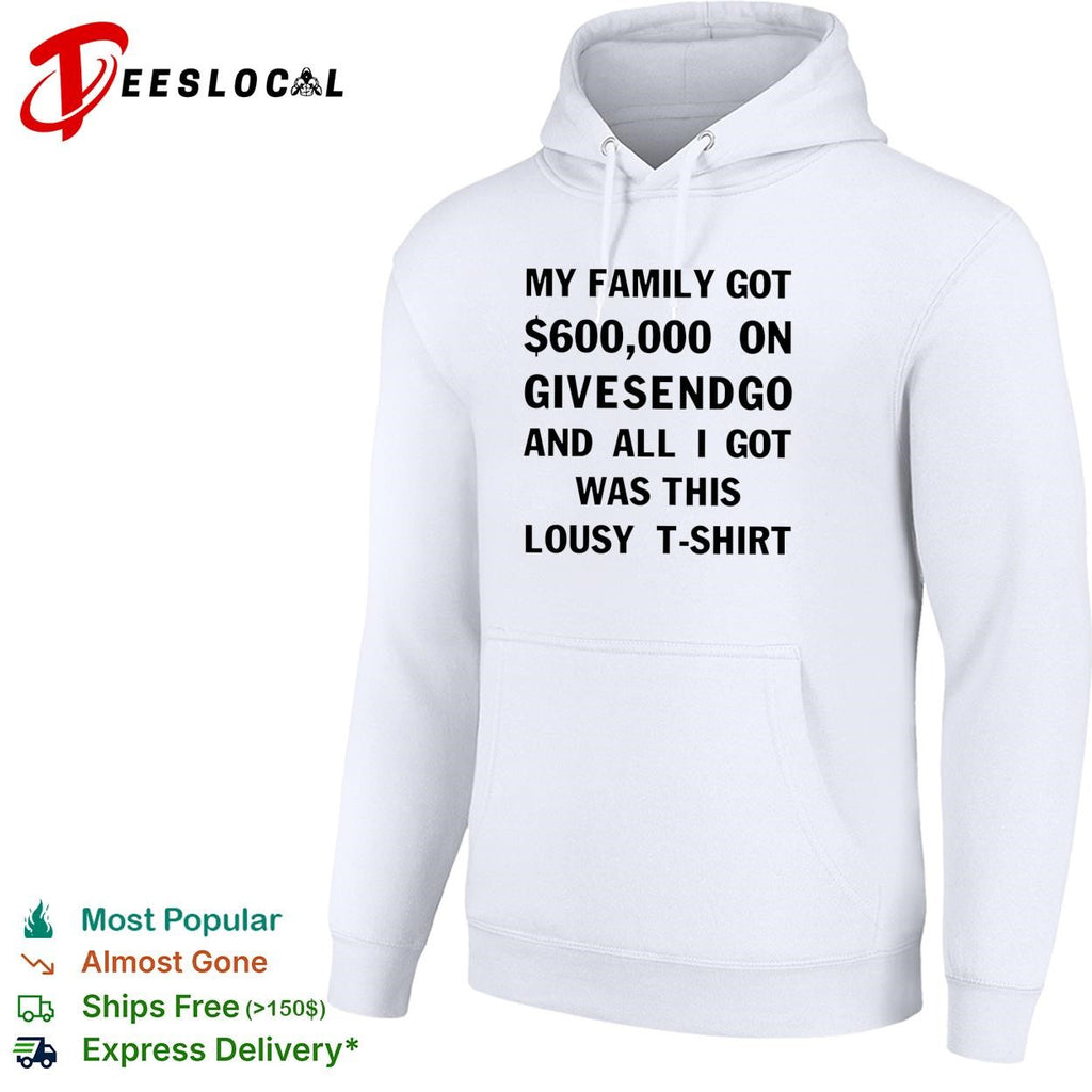 My family got 600000 on GiveSendGo all I got was this lousy t-shirt shirt