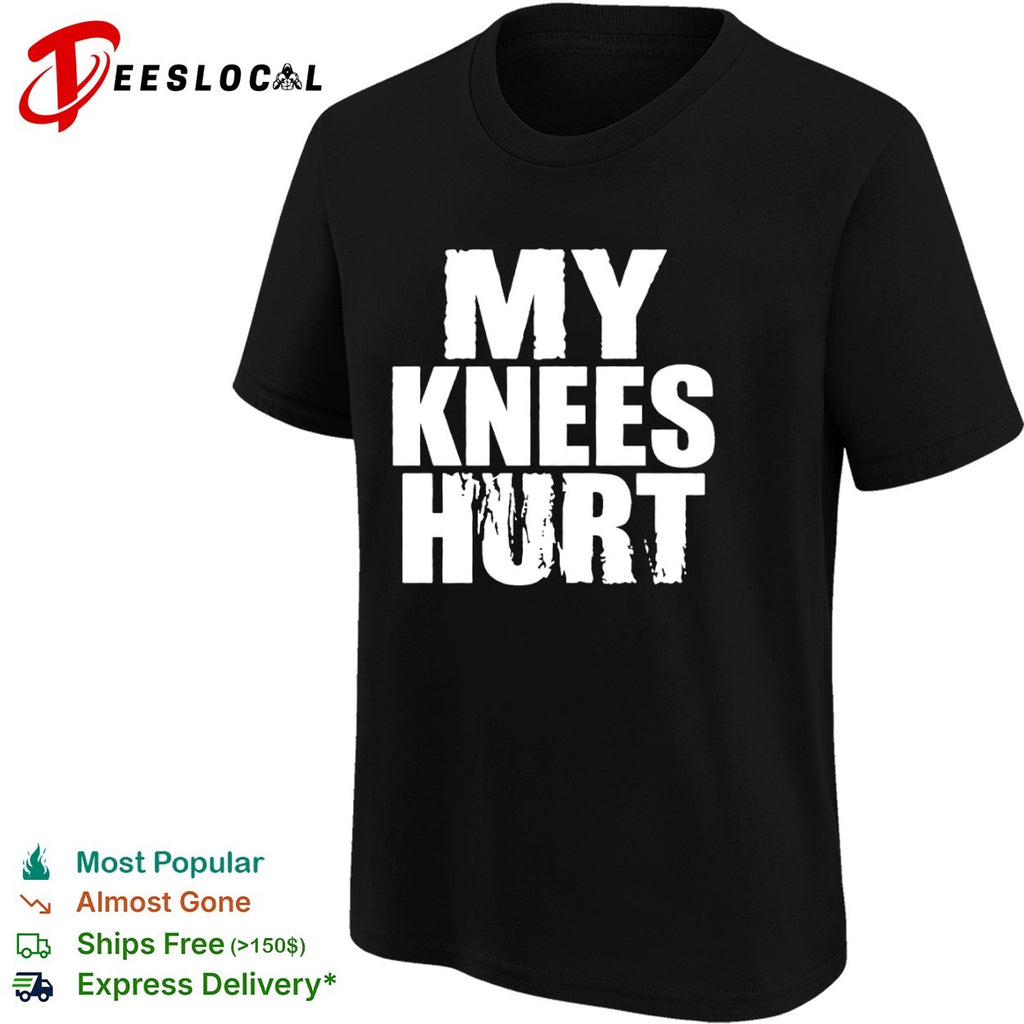My knees hurt shirt