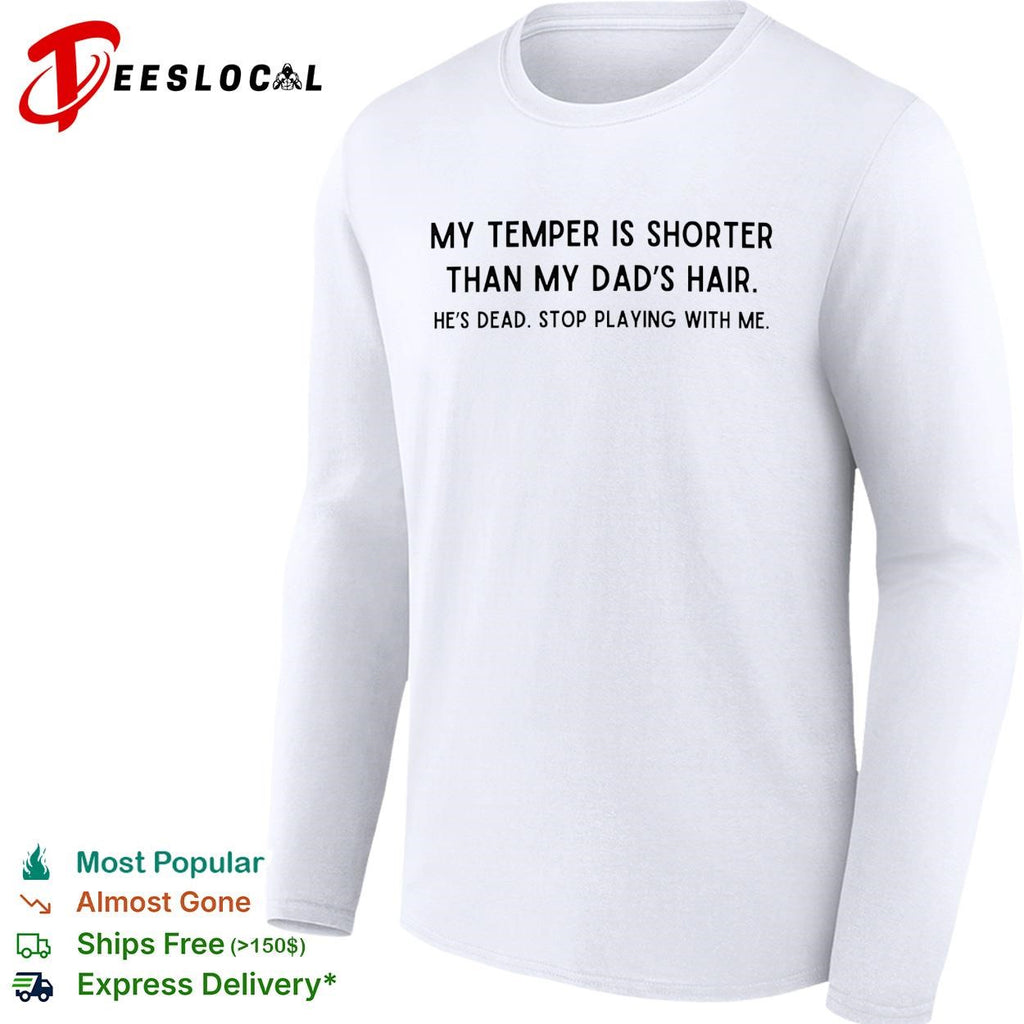 My temper is shorter than my dad’s hair he’s dead funny shirt