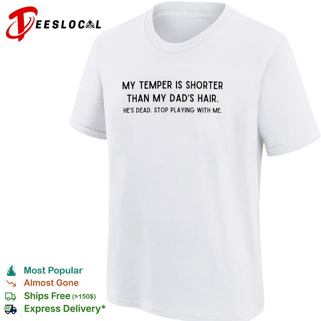 My temper is shorter than my dad’s hair savage joke bold text shirt