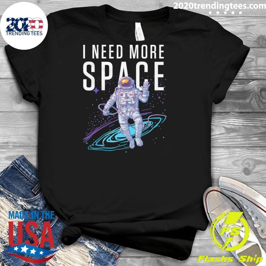 NASA Astronaut Space I Need More Space Shirt